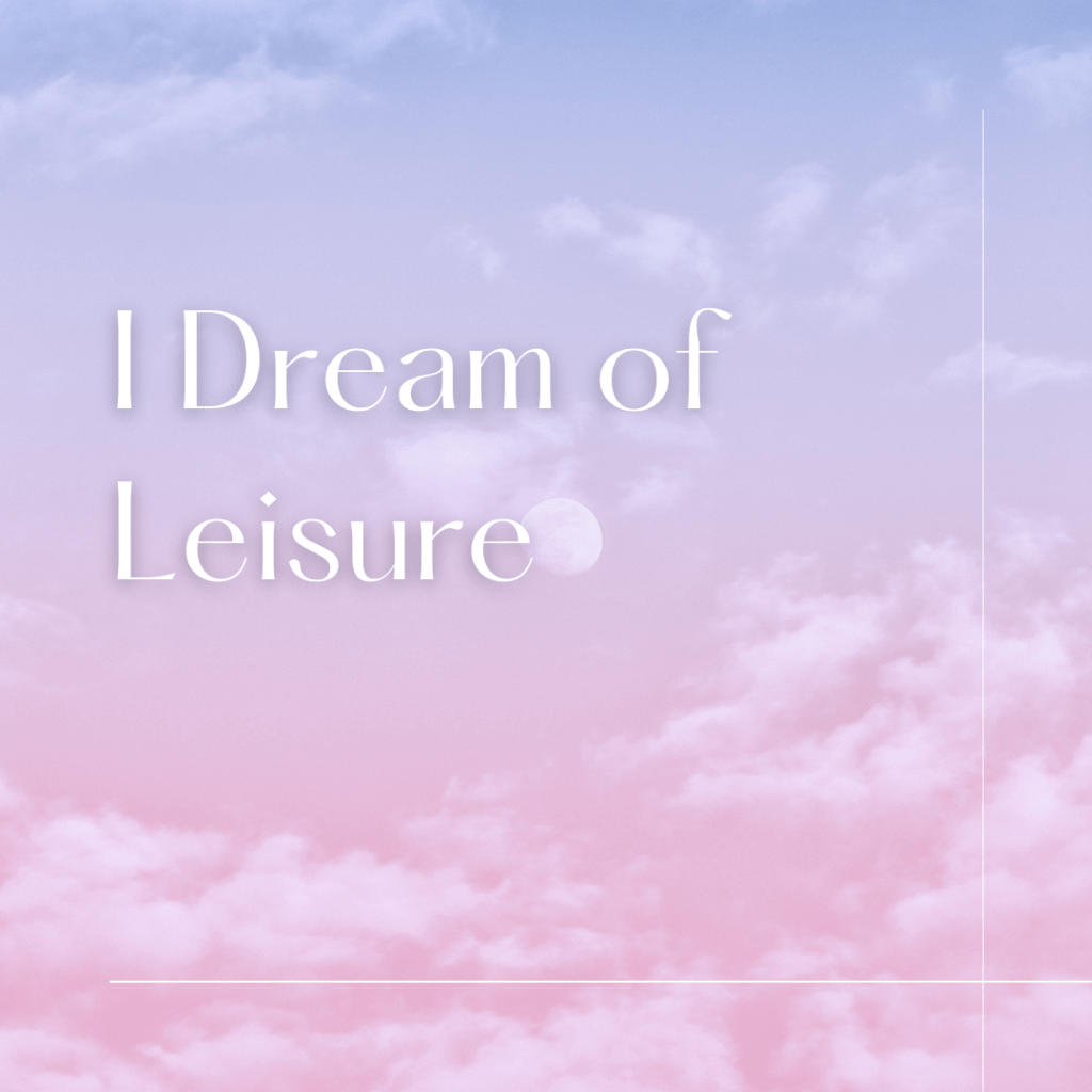 I Dream of&nbsp;Leisure
