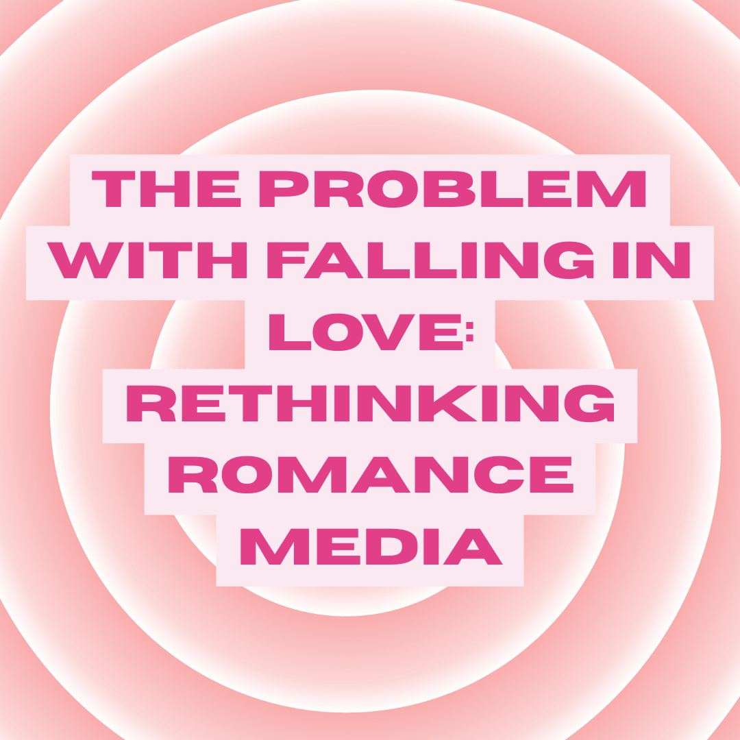 The Problem with Falling in Love Rethinking Romance Media